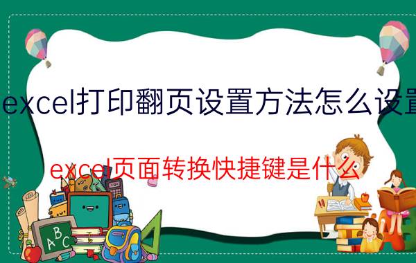 excel打印翻页设置方法怎么设置 excel页面转换快捷键是什么？